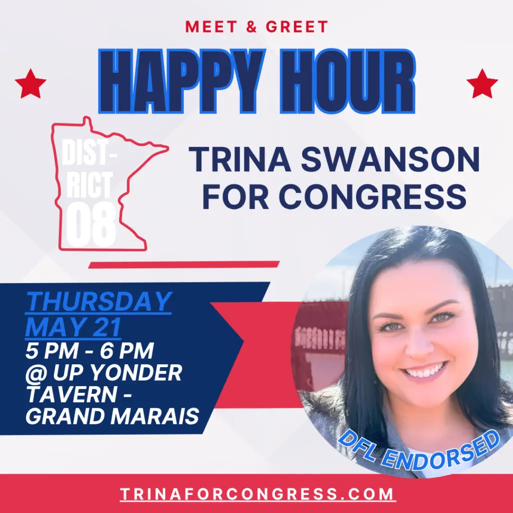 Meet & Greet Happy Hour. MN District 8. Trina Swanson For Congress. Event Thursday May 21 5PM - 6PM at Up Yonder Tavern - Grand Marais, MN. Image of Trina Smiling. DFL Endorsed. www.trinaforcongress.com