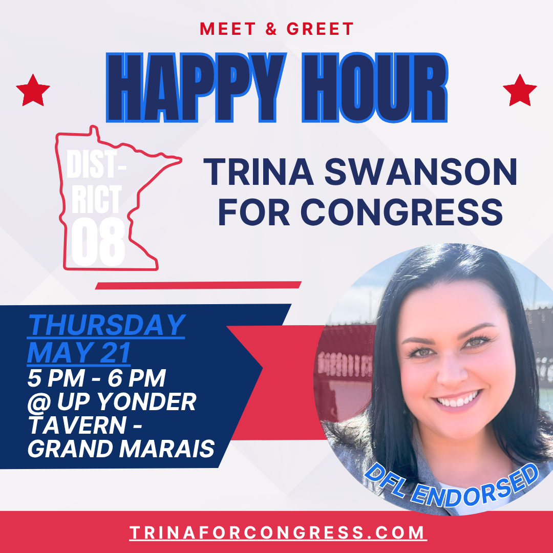 Meet & Greet Happy Hour. MN District 8. Trina Swanson For Congress. Event Thursday May 21 5PM - 6PM at Up Yonder Tavern - Grand Marais, MN. Image of Trina Smiling. DFL Endorsed. www.trinaforcongress.com